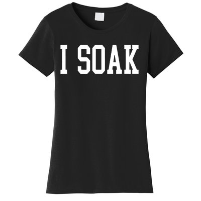 I Soak Funny Big Fan Women's T-Shirt