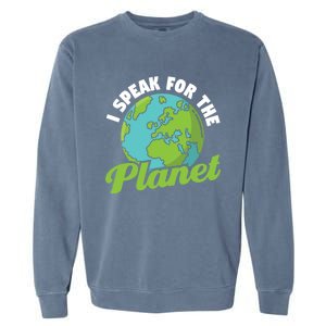 I Speak For The Planet Earth Day Environtal Gift Garment-Dyed Sweatshirt