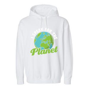 I Speak For The Planet Earth Day Environtal Gift Garment-Dyed Fleece Hoodie