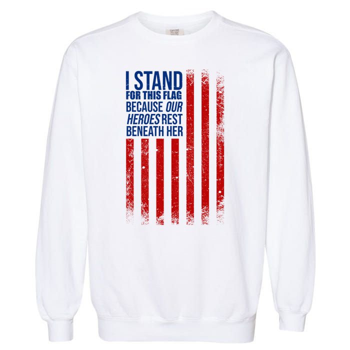 I Stand For This Flag Because Our Heroes Rest Beneath Her USA Garment-Dyed Sweatshirt