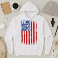 I Stand For This Flag Because Our Heroes Rest Beneath Her USA Hoodie