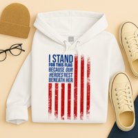 I Stand For This Flag Because Our Heroes Rest Beneath Her USA Hoodie