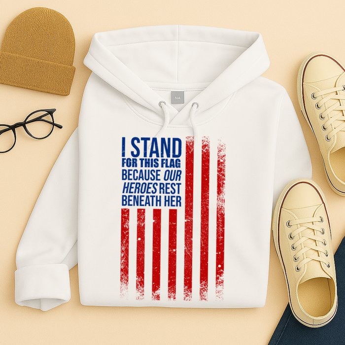 I Stand For This Flag Because Our Heroes Rest Beneath Her USA Hoodie