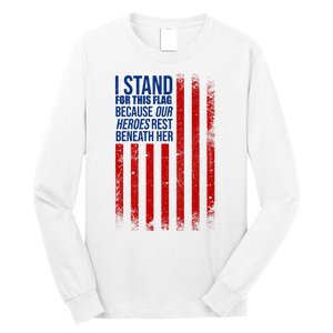 I Stand For This Flag Because Our Heroes Rest Beneath Her USA Long Sleeve Shirt