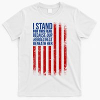 I Stand For This Flag Because Our Heroes Rest Beneath Her USA T-Shirt