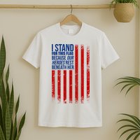 I Stand For This Flag Because Our Heroes Rest Beneath Her USA T-Shirt