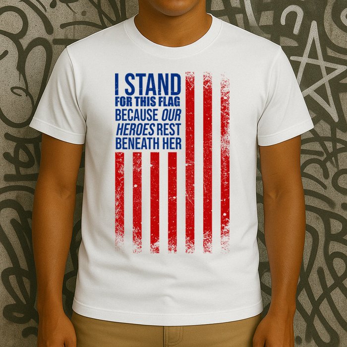 I Stand For This Flag Because Our Heroes Rest Beneath Her USA T-Shirt