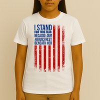 I Stand For This Flag Because Our Heroes Rest Beneath Her USA T-Shirt