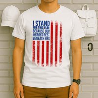 I Stand For This Flag Because Our Heroes Rest Beneath Her USA T-Shirt