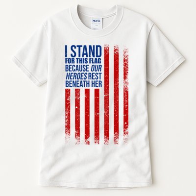 I Stand For This Flag Because Our Heroes Rest Beneath Her USA Tall T-Shirt