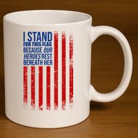 I Stand For This Flag Because Our Heroes Rest Beneath Her USA 11oz C Handle Ceramic Mug