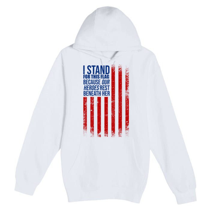 I Stand For This Flag Because Our Heroes Rest Beneath Her USA Premium Pullover Hoodie