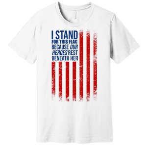 I Stand For This Flag Because Our Heroes Rest Beneath Her USA Premium T-Shirt