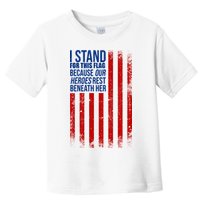 I Stand For This Flag Because Our Heroes Rest Beneath Her USA Toddler T-Shirt