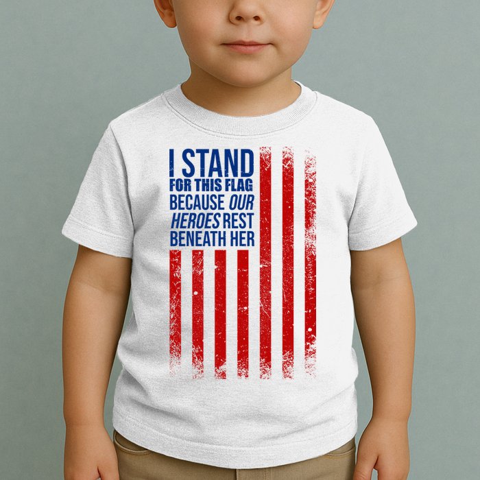 I Stand For This Flag Because Our Heroes Rest Beneath Her USA Toddler T-Shirt