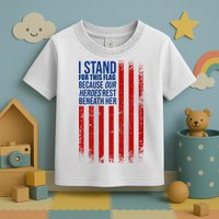 I Stand For This Flag Because Our Heroes Rest Beneath Her USA Toddler T-Shirt