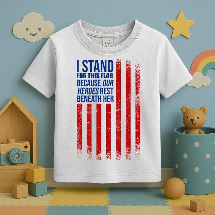 I Stand For This Flag Because Our Heroes Rest Beneath Her USA Toddler T-Shirt