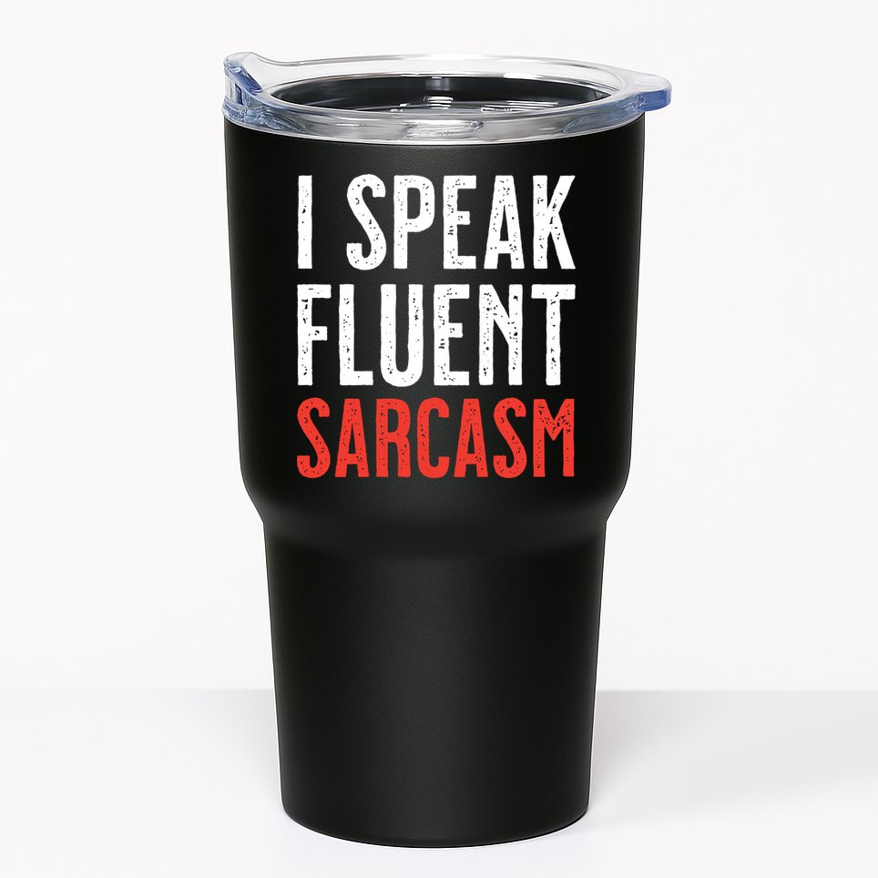 I Speak Fluent Sarcasm Tumbler
