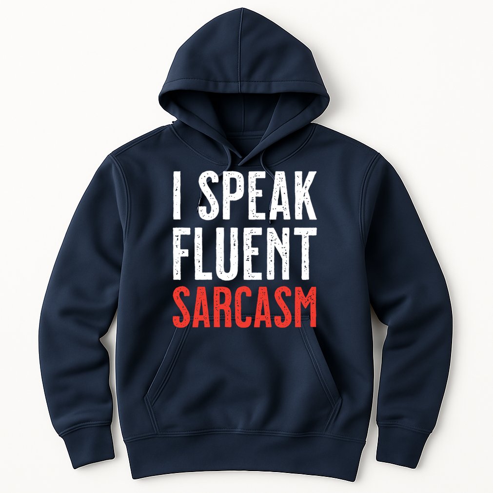 I Speak Fluent Sarcasm Hoodie