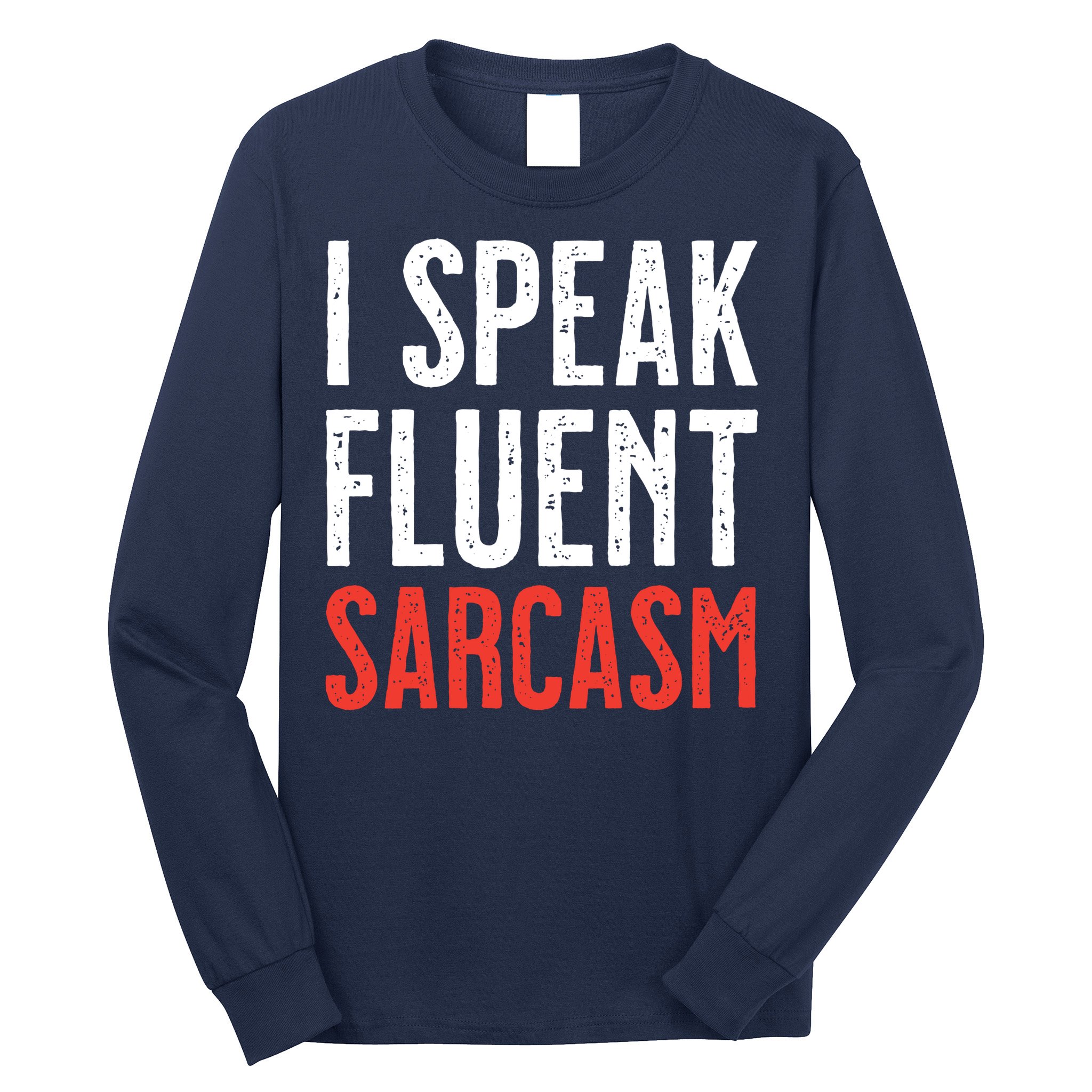 I Speak Fluent Sarcasm Long Sleeve Shirt
