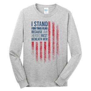 I Stand For This Flag Because Our Heroes Rest Beneath Her Tall Long Sleeve T-Shirt