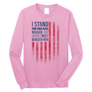 I Stand For This Flag Because Our Heroes Rest Beneath Her Long Sleeve Shirt