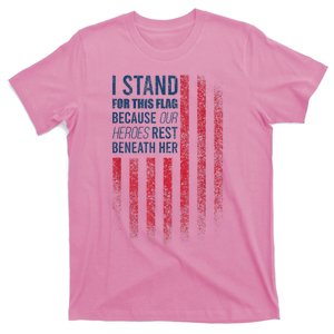 I Stand For This Flag Because Our Heroes Rest Beneath Her T-Shirt