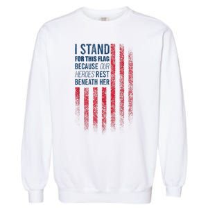 I Stand For This Flag Because Our Heroes Rest Beneath Her Garment-Dyed Sweatshirt