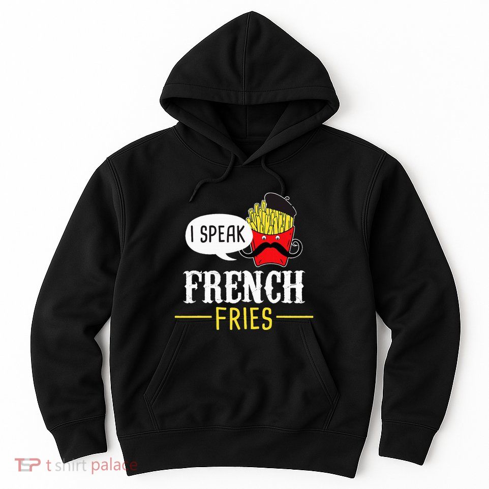I Speak French Fries Fast Food Eater Potato Lover Snacks Hoodie
