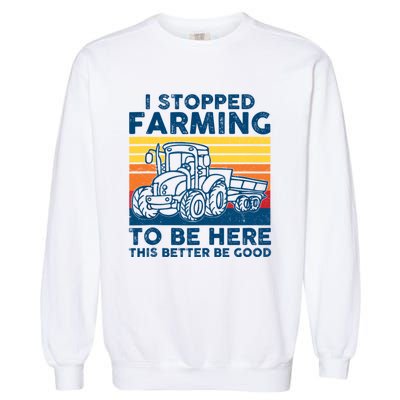 I Stopped Farming To Be Here This Better Be Good Garment-Dyed Sweatshirt