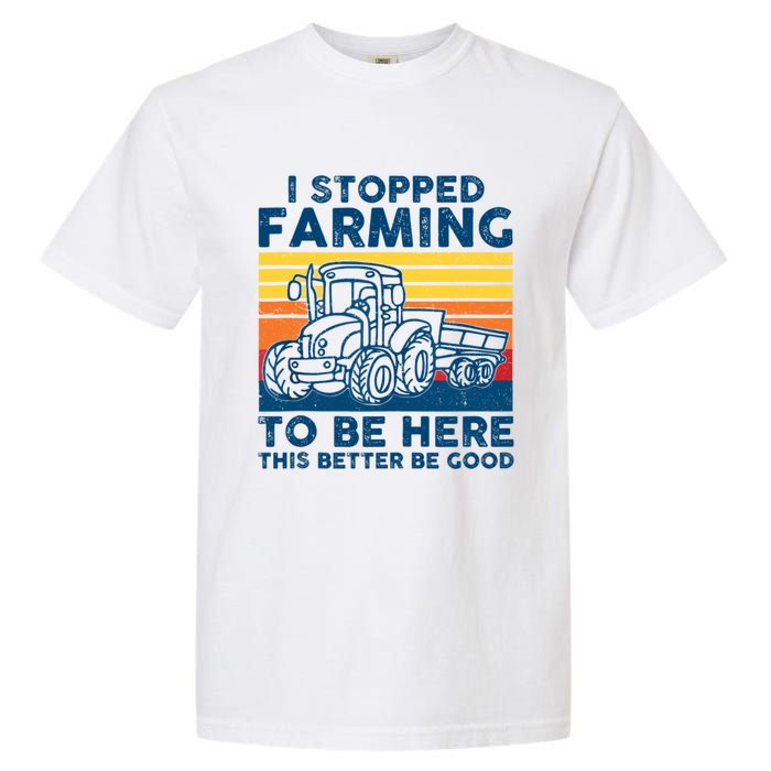 I Stopped Farming To Be Here This Better Be Good Garment-Dyed Heavyweight T-Shirt