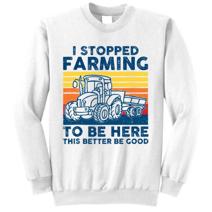 I Stopped Farming To Be Here This Better Be Good Sweatshirt