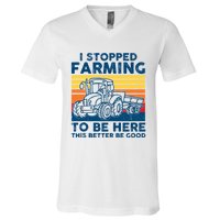 I Stopped Farming To Be Here This Better Be Good V-Neck T-Shirt