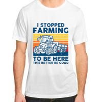 I Stopped Farming To Be Here This Better Be Good Adult ChromaSoft Performance T-Shirt