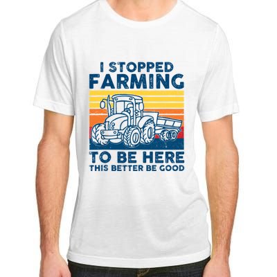 I Stopped Farming To Be Here This Better Be Good Adult ChromaSoft Performance T-Shirt