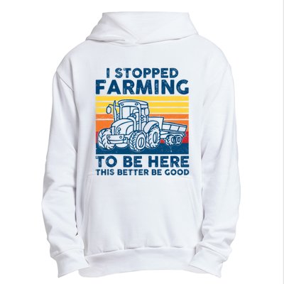 I Stopped Farming To Be Here This Better Be Good Urban Pullover Hoodie