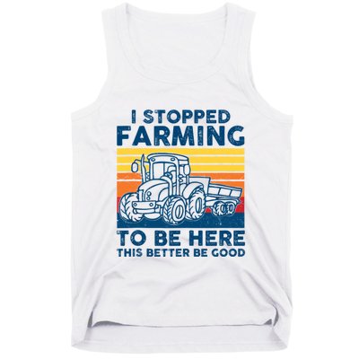 I Stopped Farming To Be Here This Better Be Good Tank Top