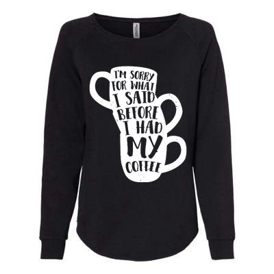 IM Sorry For What I Said Before My Coffee Womens California Wash Sweatshirt