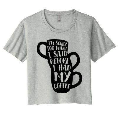 IM Sorry For What I Said Before My Coffee Women's Crop Top Tee