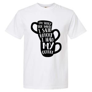 IM Sorry For What I Said Before My Coffee Garment-Dyed Heavyweight T-Shirt