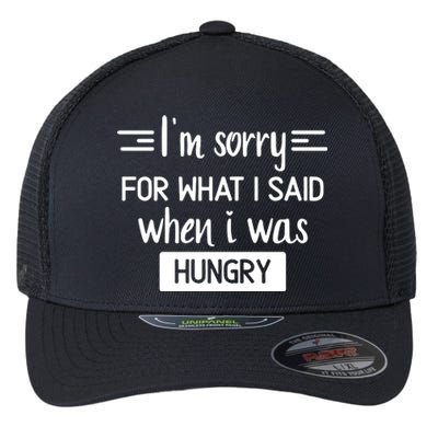 IM Sorry For What I Said When I Was Hungry Flexfit Unipanel Trucker Cap