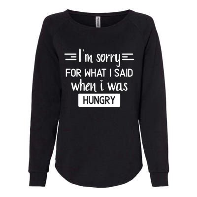 IM Sorry For What I Said When I Was Hungry Womens California Wash Sweatshirt