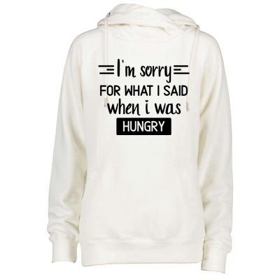 IM Sorry For What I Said When I Was Hungry Womens Funnel Neck Pullover Hood