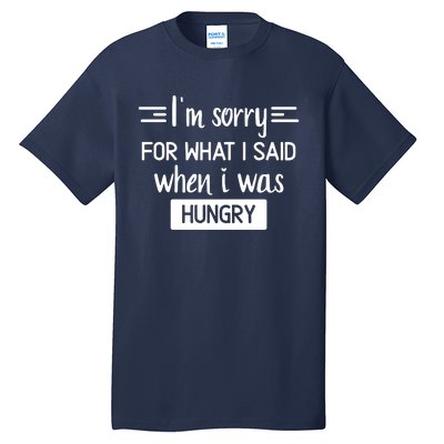 IM Sorry For What I Said When I Was Hungry Tall T-Shirt