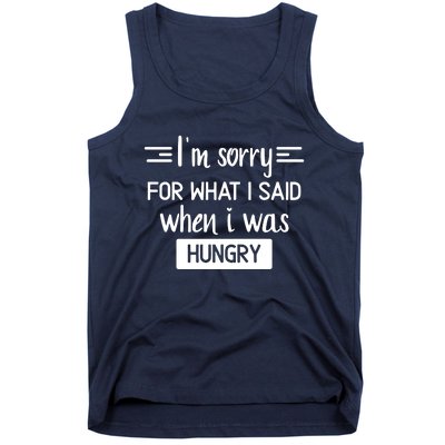 IM Sorry For What I Said When I Was Hungry Tank Top