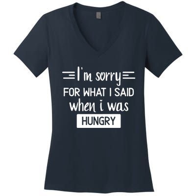 IM Sorry For What I Said When I Was Hungry Women's V-Neck T-Shirt