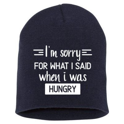 IM Sorry For What I Said When I Was Hungry Short Acrylic Beanie