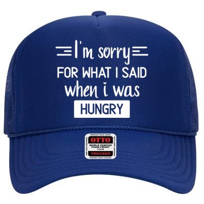 IM Sorry For What I Said When I Was Hungry High Crown Mesh Back Trucker Hat