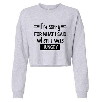 IM Sorry For What I Said When I Was Hungry Cropped Pullover Crew