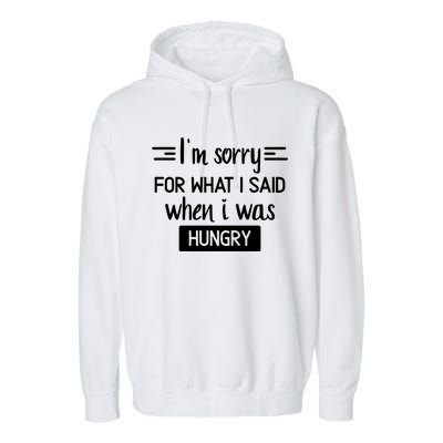 IM Sorry For What I Said When I Was Hungry Garment-Dyed Fleece Hoodie